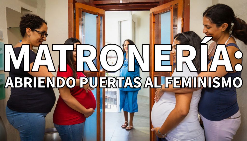 Empoderamiento de las mujeres a través de la matronería: Abriendo Puertas al Feminismo